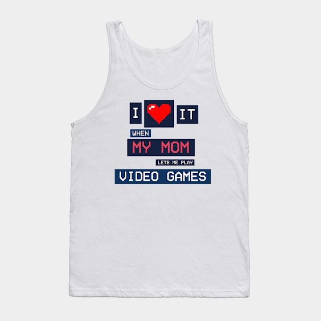 I Love It When My Mom Lets Me Play Video Games Tank Top by MaxMeCustom